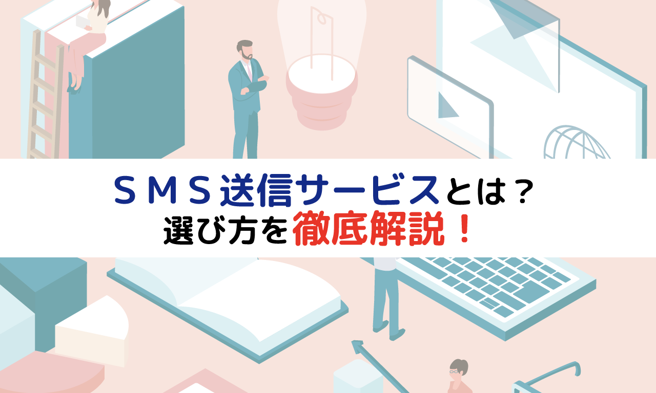 ビジネスシーンで注目されているSMS送信サービスとは？　選び方を徹底解説！